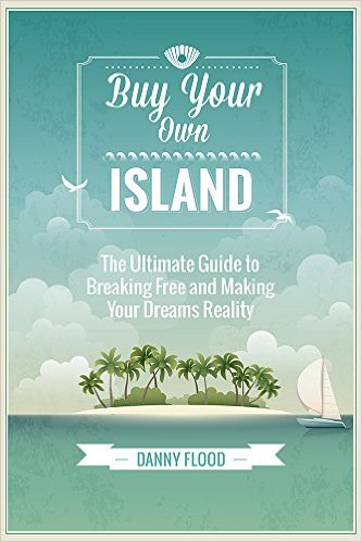 Buy Your Own Island: The Ultimate Guide to Breaking Free and Making Your Dreams Reality