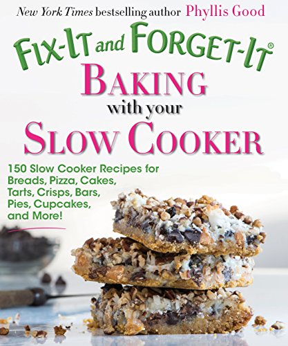 Fix-It and Forget-It Baking with Your Slow Cooker: 150 Slow Cooker Recipes for Breads, Pizza, Cakes, Tarts, Crisps, Bars, Pies, Cupcakes, and More! 